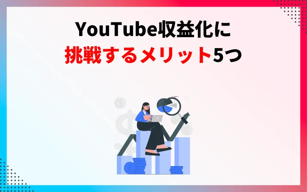 YouTube収益化に挑戦するメリット5つ